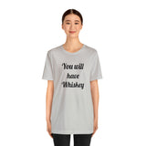 You will have Whiskey