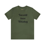 You will have Whiskey