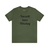 You will have Whiskey
