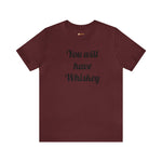 You will have Whiskey