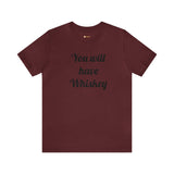 You will have Whiskey