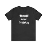 You will have Whiskey