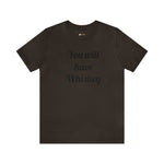 You will have Whiskey
