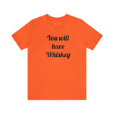 You will have Whiskey