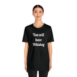 You will have Whiskey