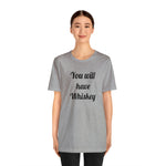 You will have Whiskey