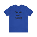 You will have Tequila