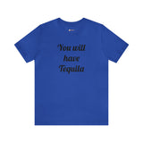 You will have Tequila