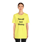 You will have Whiskey