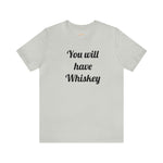 You will have Whiskey