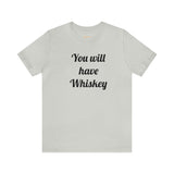You will have Whiskey
