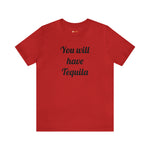 You will have Tequila