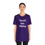 You will have Whiskey