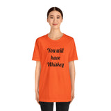 You will have Whiskey