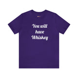 You will have Whiskey