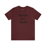 You will have Tequila