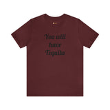 You will have Tequila