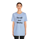 You will have Whiskey