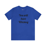 You will have Whiskey