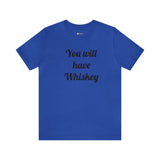 You will have Whiskey