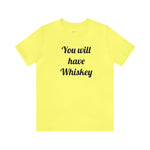 You will have Whiskey