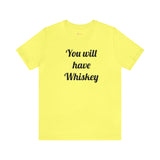 You will have Whiskey