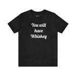 You will have Whiskey