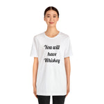You will have Whiskey