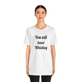 You will have Whiskey