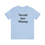 You will have Whiskey
