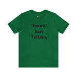 You will have Whiskey