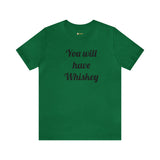 You will have Whiskey